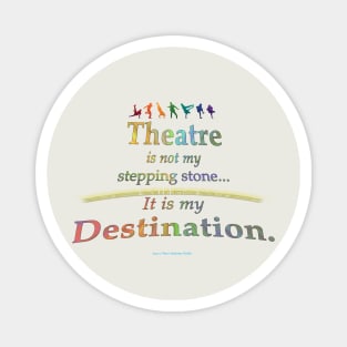 Theatre is Not My Stepping Stone... It Is My Destination. Magnet